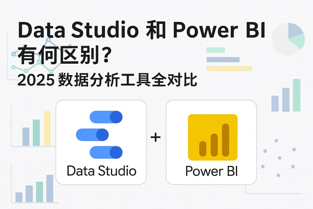 Data Studio和Power BI有何区别？2025数据分析工具全对比